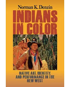 Indians in Color: Native Art, Identity, and Performance in the New West