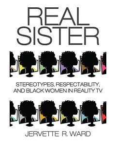 Real Sister: Stereotypes, Respectability, and Black Women in Reality TV