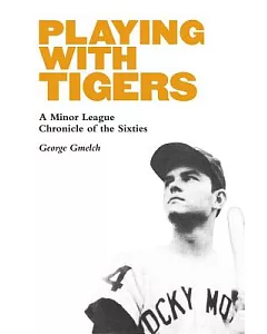 Playing With Tigers: A Minor League Chronicle of the Sixties