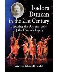 Isadora Duncan in the 21st Century: Capturing the Art and Spirit of the Dancer’s Legacy