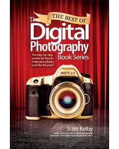The Best of the Digital Photography Book Series: The Step-by-step Secrets for How to Make Your Photos Look Like the Pros’!