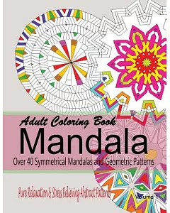 Adult coloring Books Mandala: Pure Relaxation and Stress Relieving Abstract Patterns. over 40 Symmetrical Mandalas & Geometric P