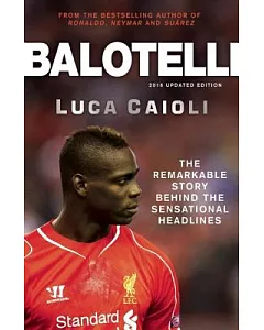 Balotelli: The Remarkable Story Behind the Sensational Headlines