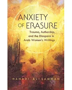 Anxiety of Erasure: Trauma, Authorship, and the Diaspora in Arab Women’s Writings