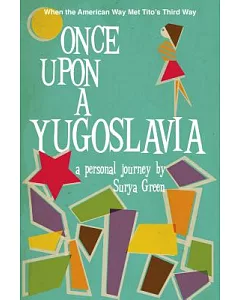 Once upon a Yugoslavia: When the American Way Met Tito’s Third Way: A Personal Journey