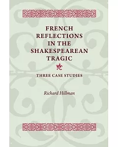 French Reflections in the Shakespearean Tragic: Three Case Studies