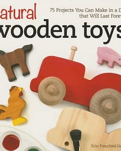 Natural Wooden Toys: 75 Projects You Can Make in a Day That Will Last Forever
