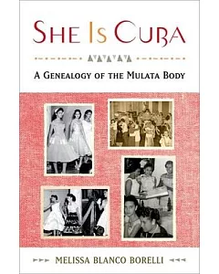 She Is Cuba: A Genealogy of the Mulata Body