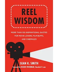 Reel Wisdom: More Than 100 Inspirational Quotes for Movie Lovers, Film Buffs and Cinephiles