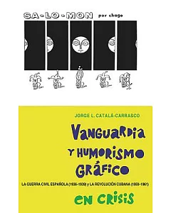 Vanguardia Y Humorismo Gráfico En Crisis: La Guerra Civil Española (1936-1939) Y La Revolución Cubana (1959-1961)