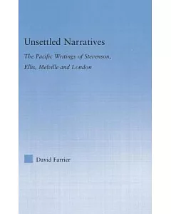 Unsettled Narratives: The Pacific Writings of Stevenson, Ellis, Melville and London