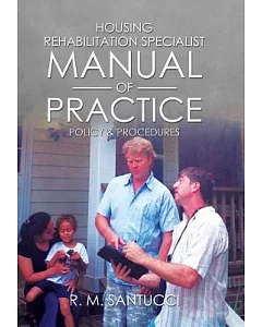 Housing Rehabilitation Specialist Manual of Practice: Part 1: Policy & Procedures