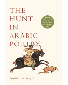 The Hunt in Arabic Poetry: From Heroic to Lyric to Metapoetic