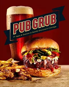 Pub Grub: 77 Apps & Entrees to Satisfy Everyone’s Cravings