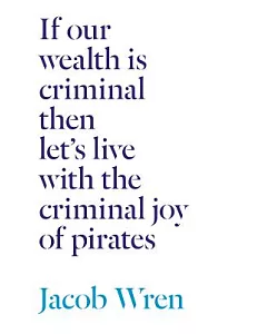 If our wealth is criminal then let’s live with the criminal joy of pirates