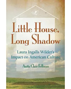 Little House, Long Shadow: Laura Ingalls Wilder’s Impact on American Culture