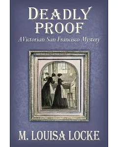 Deadly Proof: A Victorian San Francisco Mystery