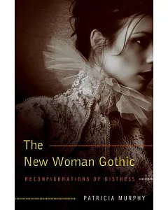 The New Woman Gothic: Reconfigurations of Distress