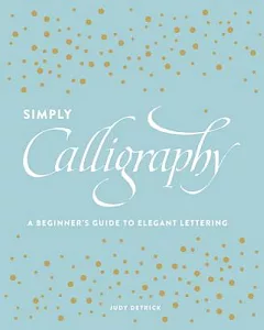 Simply Calligraphy: A Beginner’s Guide to Elegant Lettering