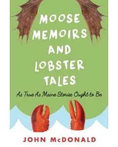 Moose Memoirs and Lobster Tales: As True As Maine Stories Ought to Be
