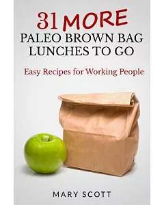 31 More Paleo Brown Bag Lunches to Go: Easy Recipes for Working People