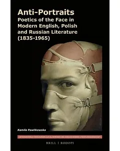 Anti-portraits: Poetics of the Face in Modern English, Polish and Russian Literature (1835-1965)