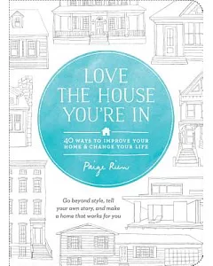 Love the House You’re in: 40 Ways to Improve Your Home and Change Your Life