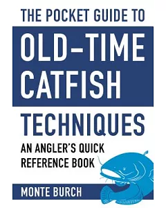 The Pocket Guide to Old-Time Catfish Techniques: An Angler’s Quick Reference Book