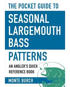 The Pocket Guide to Seasonal Largemouth Bass Patterns: An Angler’s Quick Reference Book