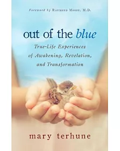 Out of the Blue: True-Life Experiences of Awakening, Revelation, and Transformation