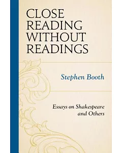 Close Reading Without Readings: Essays on Shakespeare and Others