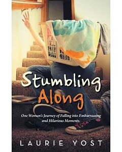 Stumbling Along: One Woman’s Journey of Falling into Embarrassing and Hilarious Moments.