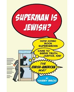 Superman Is Jewish?: How Comic Book Superheroes Came to Serve Truth, Justice, and the Jewish-American Way