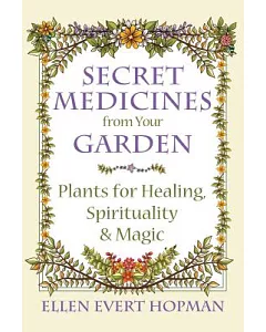 Secret Medicines from Your Garden: Plants for Healing, Spirituality, and Magic