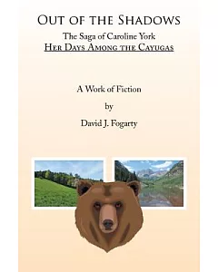 Out of the Shadows: The Saga of Caroline York: Her Days Among the Cayugas