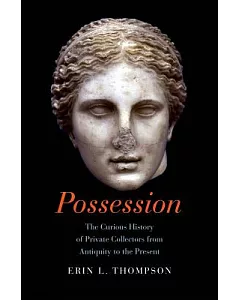 Possession: The Curious History of Private Collectors from Antiquity to the Present