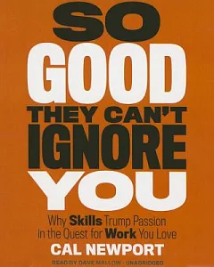 So Good They Can’t Ignore You: Why Skills Trump Passion in the Quest for Work You Love