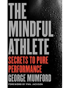 The Mindful Athlete: Secrets to Pure Performance