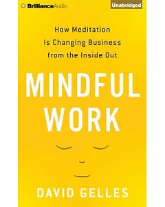 Mindful Work: How Meditation Is Changing Business from the Inside Out