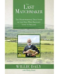 The Last Matchmaker: The Heartwarming True Story of the Man Who Brought Love to Ireland