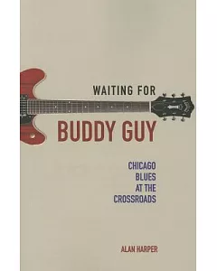 Waiting for Buddy Guy: Chicago Blues at the Crossroads