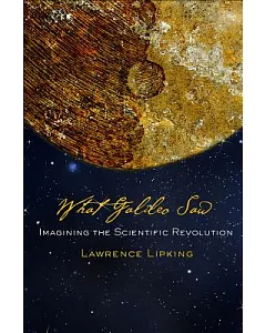What Galileo Saw: Imagining the Scientific Revolution