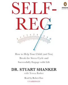 Self-Reg: How to Help Your Child and You Break the Stress Cycle and Successfully Engage With Life