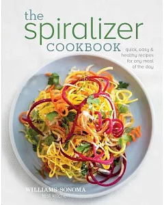 The Spiralizer Cookbook: Quick, Easy & Healthy Recipes for Any Meal of the Day