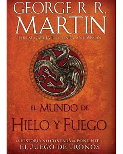 El mundo de hielo y fuego/ The World of Ice & Fire: La Historia No Contada De Poniente Y El Juego De Tronos