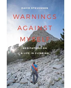 Warnings Against Myself: Meditations on a Life in Climbing