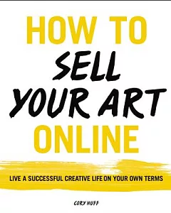 How to Sell Your Art Online: Live a Successful Creative Life on Your Own Terms