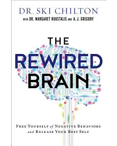 The Rewired Brain: Free Yourself of Negative Behaviors and Release Your Best Self