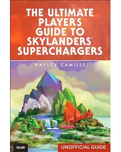 The Ultimate Player’s Guide to Skylanders Superchargers: Unofficial Guide
