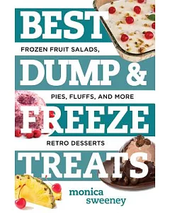 Best Dump & Freeze Treats: Frozen Fruit Salads, Pies, Fluffs, and More Retro Desserts